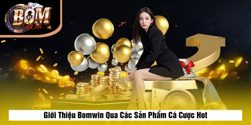 Giới Thiệu Bomwin 3 Giới Thiệu Bomwin Qua Các Sản Phẩm Cá Cược Hot